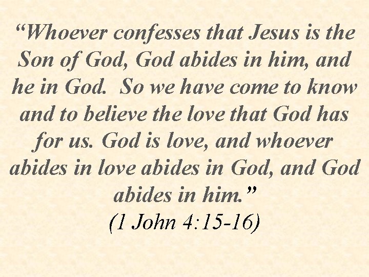 “Whoever confesses that Jesus is the Son of God, God abides in him, and