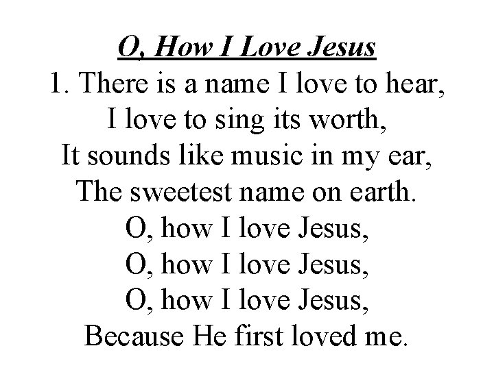 O, How I Love Jesus 1. There is a name I love to hear,