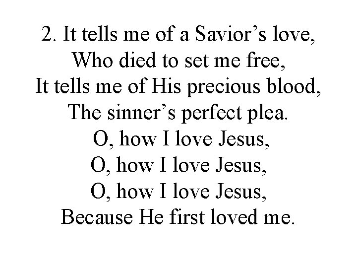 2. It tells me of a Savior’s love, Who died to set me free,