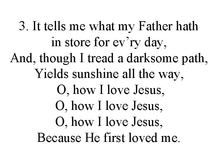 3. It tells me what my Father hath in store for ev’ry day, And,