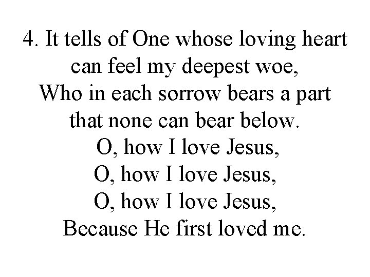 4. It tells of One whose loving heart can feel my deepest woe, Who