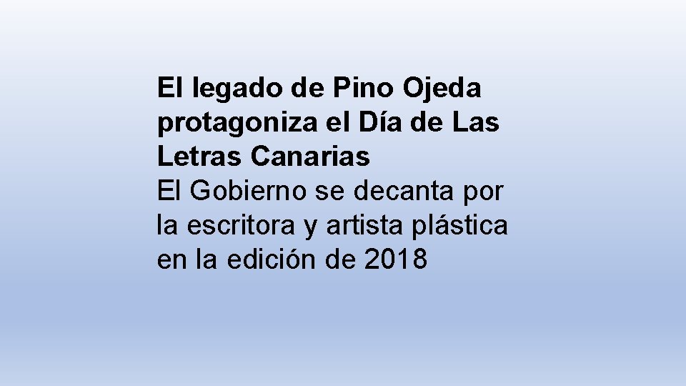 El legado de Pino Ojeda protagoniza el Día de Las Letras Canarias El Gobierno