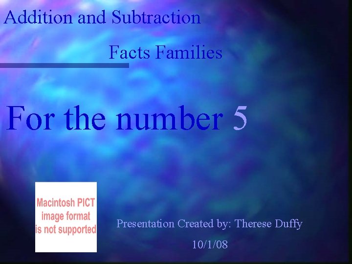 Addition and Subtraction Facts Families For the number 5 Presentation Created by: Therese Duffy