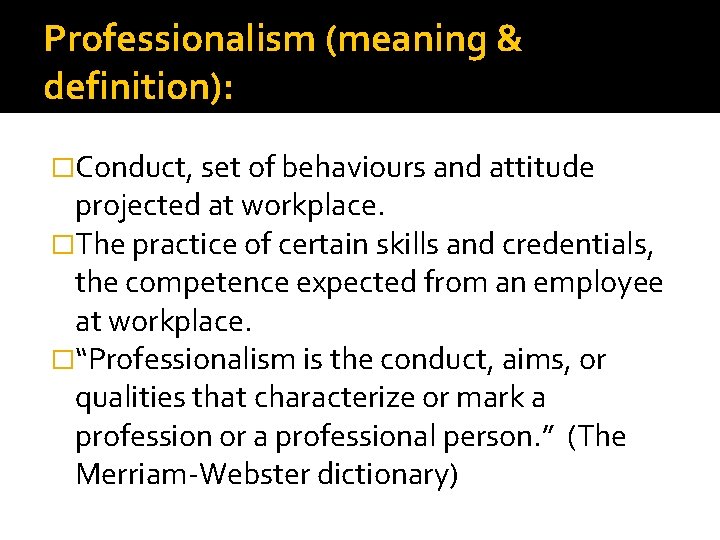 Professionalism (meaning & definition): �Conduct, set of behaviours and attitude projected at workplace. �The