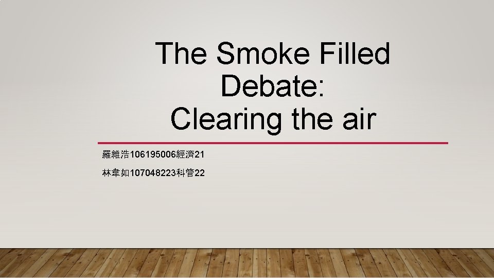 The Smoke Filled Debate: Clearing the air 羅維浩 106195006經濟 21 林韋如107048223科管 22 