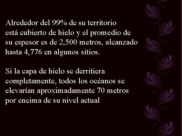 Alrededor del 99% de su territorio está cubierto de hielo y el promedio de