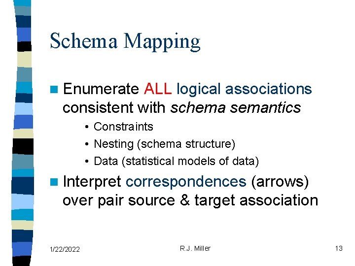 Schema Mapping n Enumerate ALL logical associations consistent with schema semantics • Constraints •
