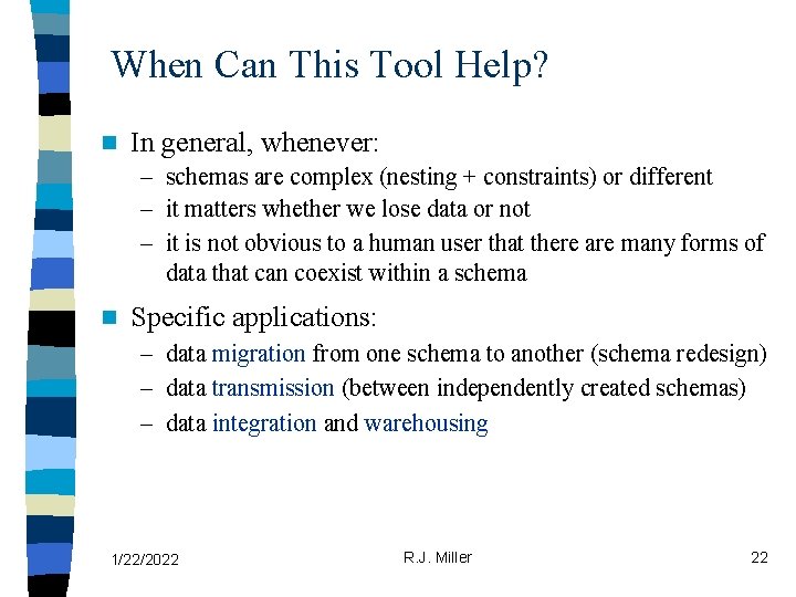 When Can This Tool Help? n In general, whenever: – schemas are complex (nesting