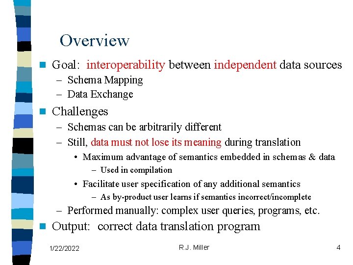 Overview n Goal: interoperability between independent data sources – Schema Mapping – Data Exchange