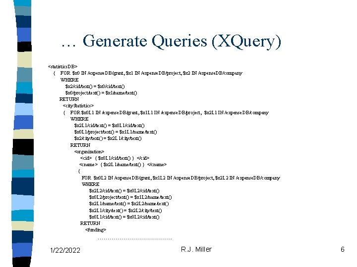 … Generate Queries (XQuery) <statistics. DB> { FOR $x 0 IN /expense. DB/grant, $x