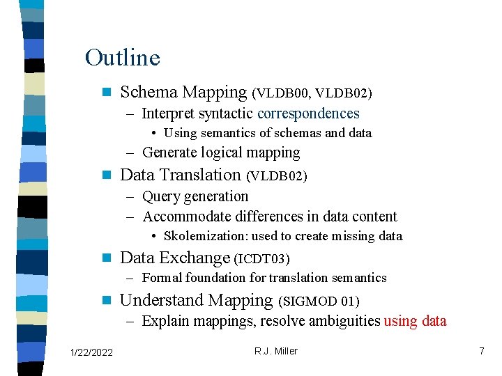 Outline n Schema Mapping (VLDB 00, VLDB 02) – Interpret syntactic correspondences • Using