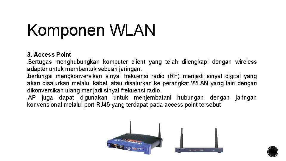 Komponen WLAN 3. Access Point Bertugas menghubungkan komputer client yang telah dilengkapi dengan wireless
