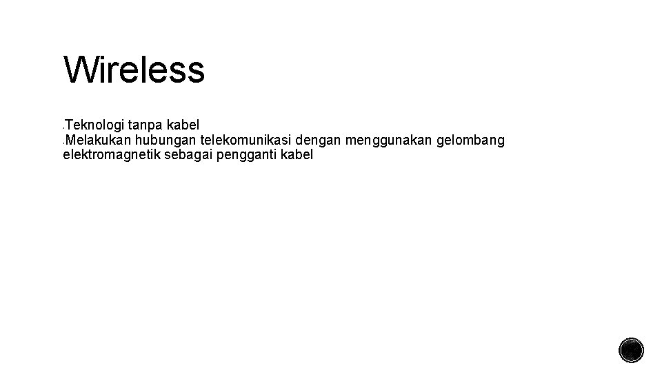 Wireless Teknologi tanpa kabel Melakukan hubungan telekomunikasi dengan menggunakan gelombang elektromagnetik sebagai pengganti kabel