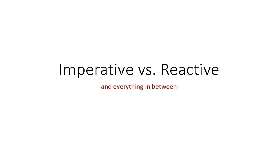 Imperative vs. Reactive -and everything in between- 