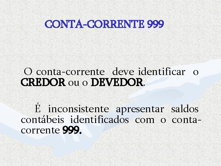 CONTA-CORRENTE 999 O conta-corrente deve identificar o CREDOR ou o DEVEDOR. É inconsistente apresentar