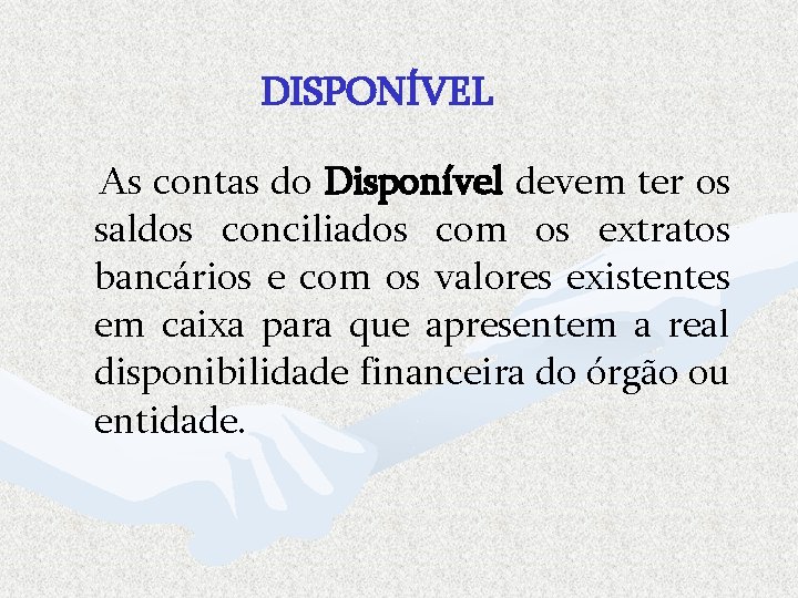 DISPONÍVEL As contas do Disponível devem ter os saldos conciliados com os extratos bancários