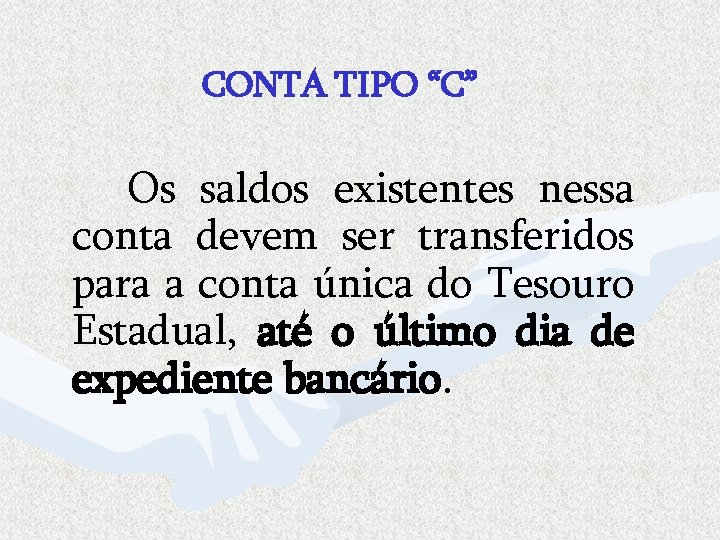 CONTA TIPO “C” Os saldos existentes nessa conta devem ser transferidos para a conta