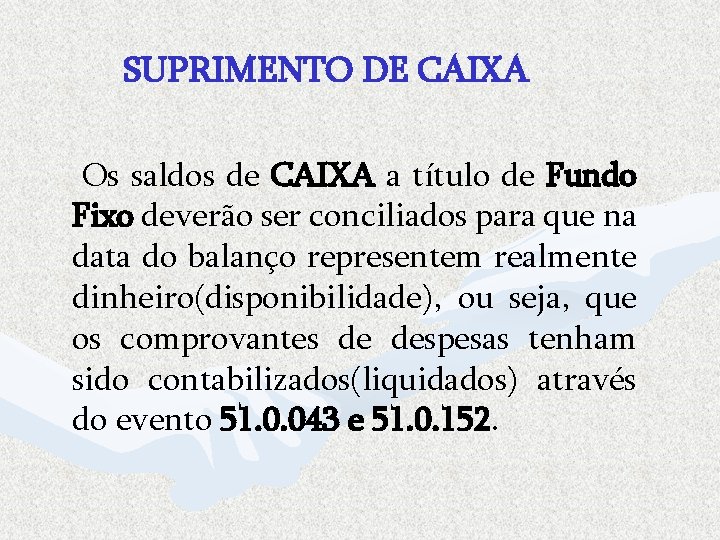 SUPRIMENTO DE CAIXA Os saldos de CAIXA a título de Fundo Fixo deverão ser