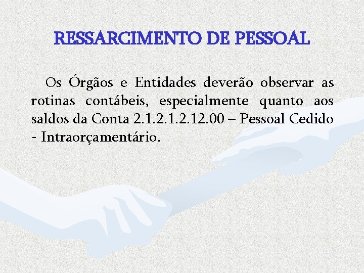 RESSARCIMENTO DE PESSOAL Os Órgãos e Entidades deverão observar as rotinas contábeis, especialmente quanto