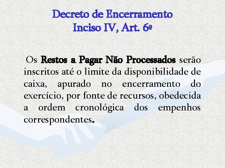 Decreto de Encerramento Inciso IV, Art. 6º Os Restos a Pagar Não Processados serão