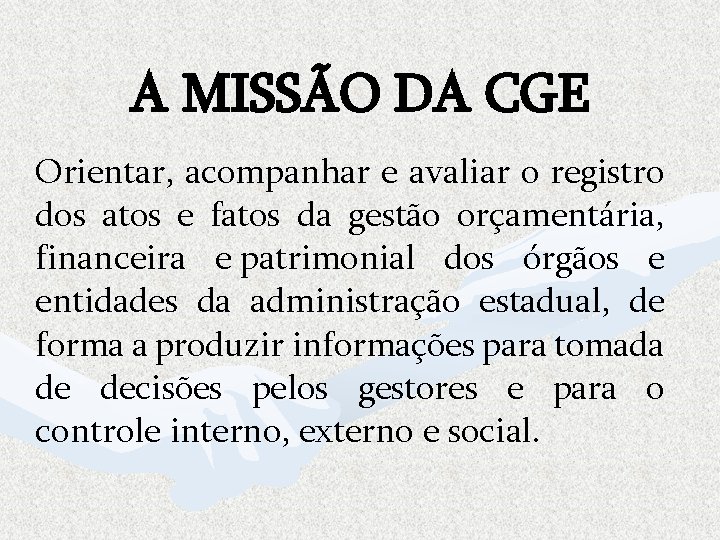 A MISSÃO DA CGE Orientar, acompanhar e avaliar o registro dos atos e fatos