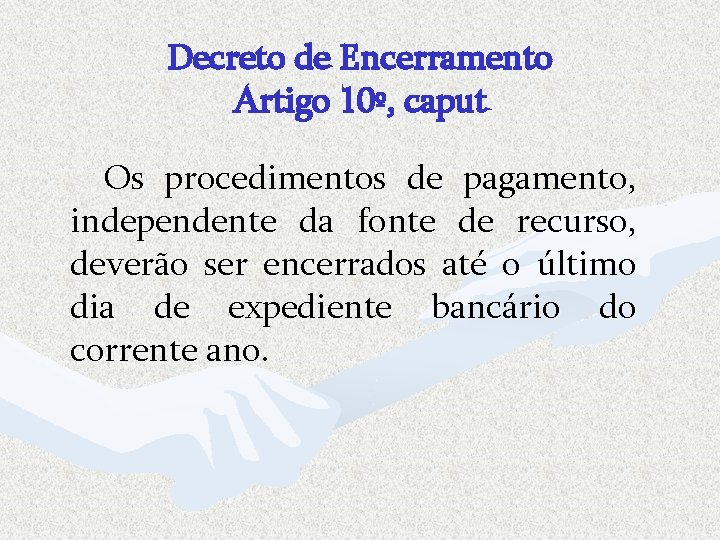 Decreto de Encerramento Artigo 10º, caput Os procedimentos de pagamento, independente da fonte de