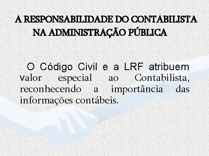 A RESPONSABILIDADE DO CONTABILISTA NA ADMINISTRAÇÃO PÚBLICA O Código Civil e a LRF atribuem