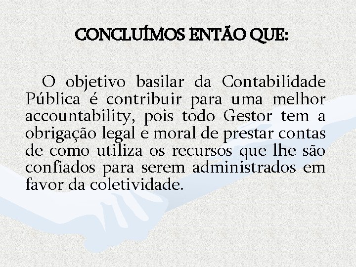 CONCLUÍMOS ENTÃO QUE: O objetivo basilar da Contabilidade Pública é contribuir para uma melhor