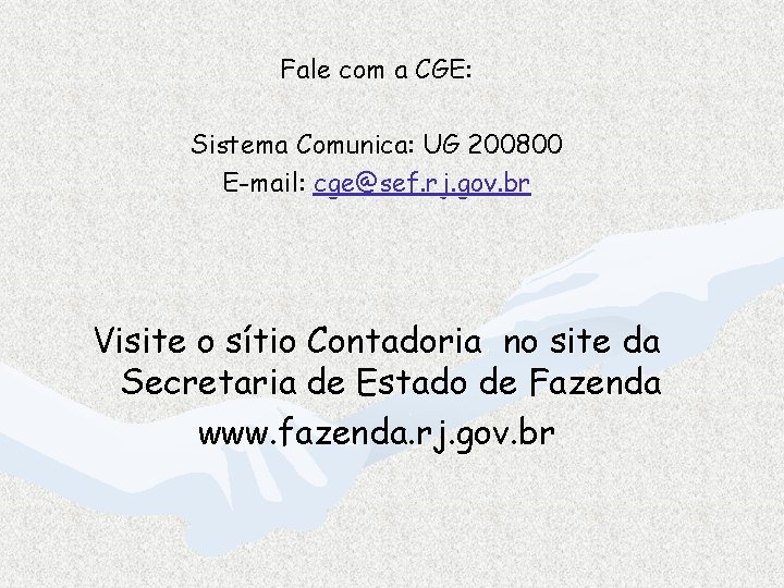 Fale com a CGE: Sistema Comunica: UG 200800 E-mail: cge@sef. rj. gov. br Visite