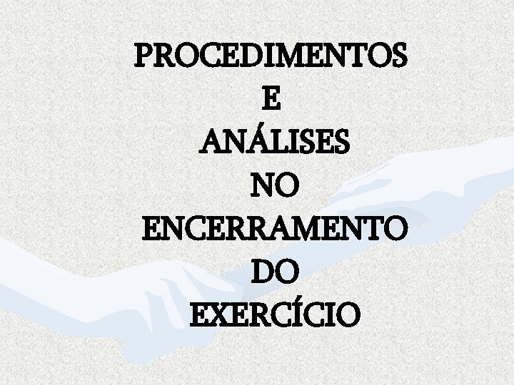 PROCEDIMENTOS E ANÁLISES NO ENCERRAMENTO DO EXERCÍCIO 