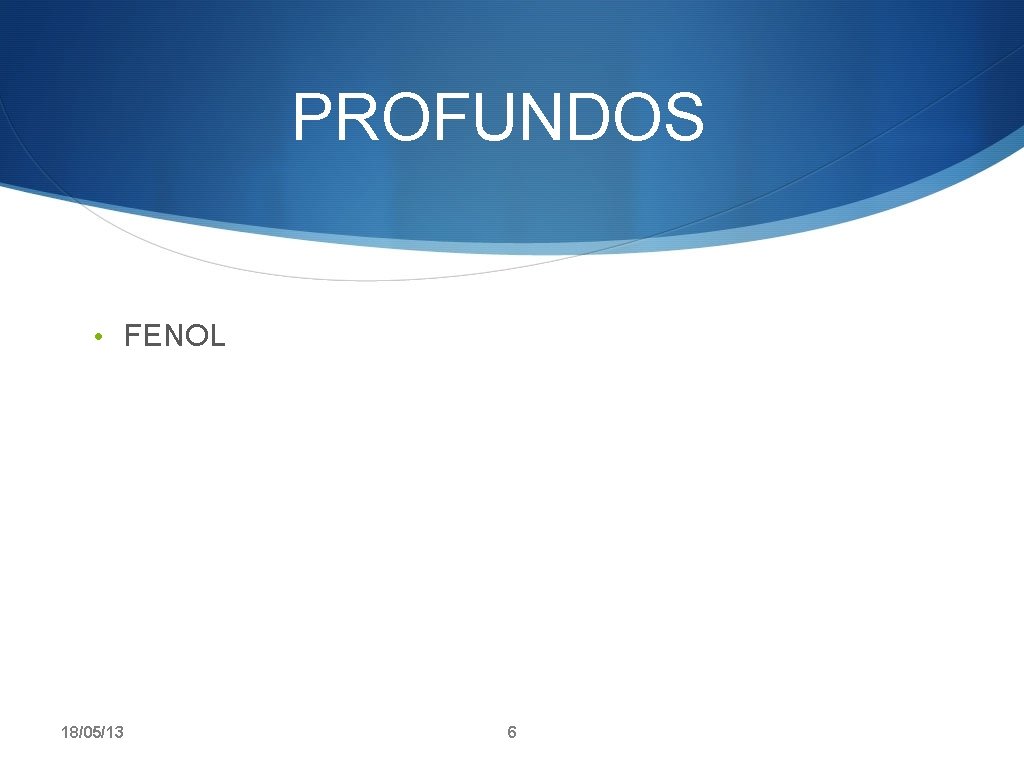 PROFUNDOS • FENOL 18/05/13 6 