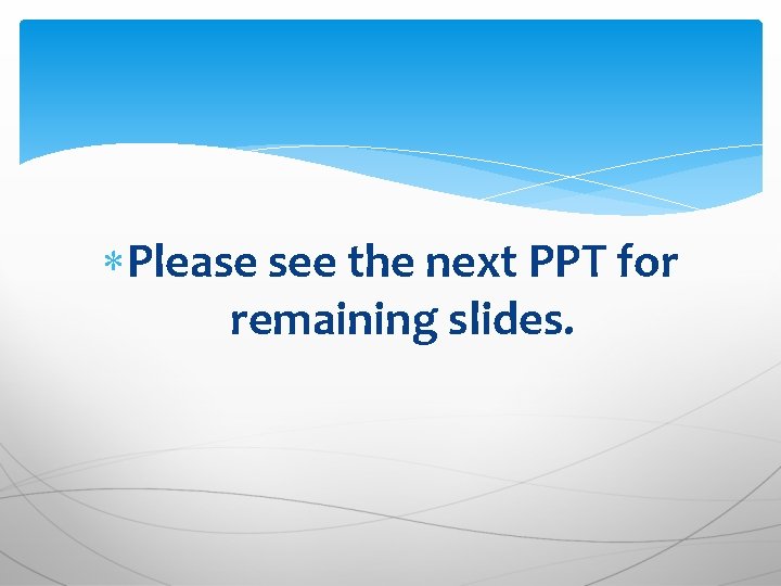  Please see the next PPT for remaining slides. 