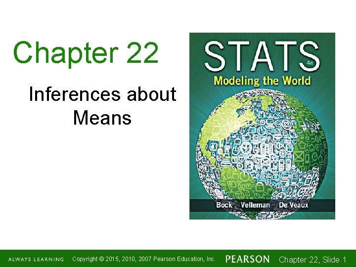 Chapter 22 Inferences about Means Copyright © 2015, 2010, 2007 Pearson Education, Inc. Chapter