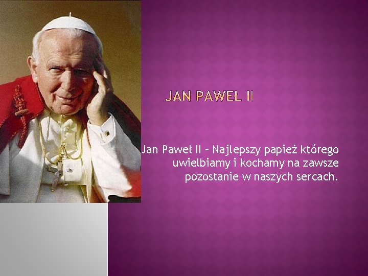 Jan Paweł II – Najlepszy papież którego uwielbiamy i kochamy na zawsze pozostanie w