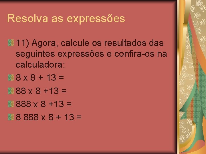 Resolva as expressões 11) Agora, calcule os resultados das seguintes expressões e confira-os na