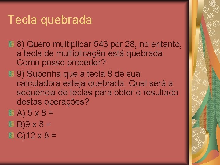 Tecla quebrada 8) Quero multiplicar 543 por 28, no entanto, a tecla de multiplicação