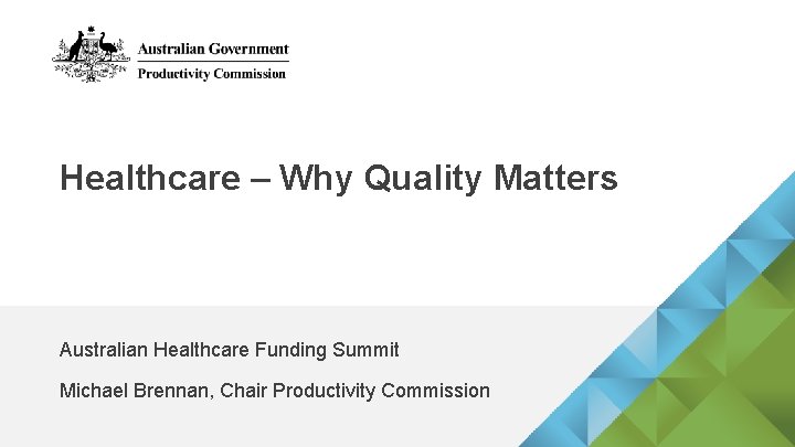 Healthcare – Why Quality Matters Australian Healthcare Funding Summit Michael Brennan, Chair Productivity Commission