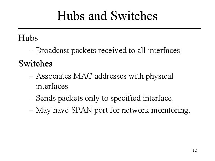 Hubs and Switches Hubs – Broadcast packets received to all interfaces. Switches – Associates