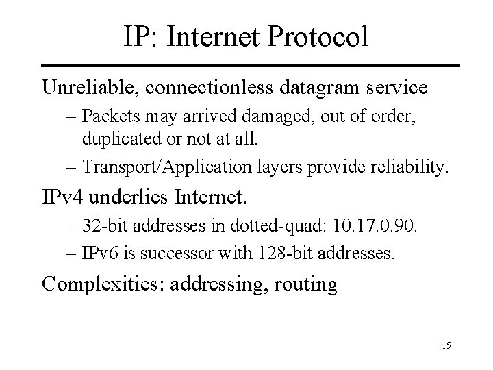 IP: Internet Protocol Unreliable, connectionless datagram service – Packets may arrived damaged, out of
