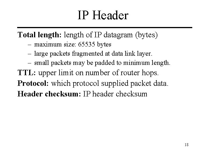 IP Header Total length: length of IP datagram (bytes) – maximum size: 65535 bytes