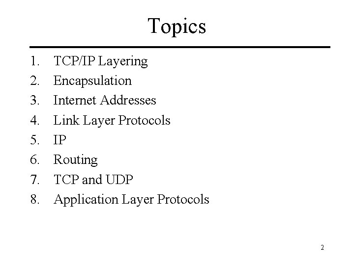 Topics 1. 2. 3. 4. 5. 6. 7. 8. TCP/IP Layering Encapsulation Internet Addresses