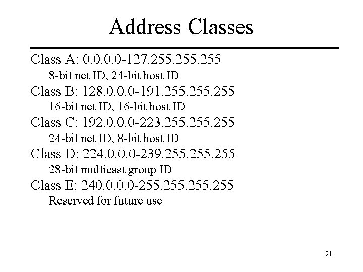 Address Classes Class A: 0. 0 -127. 255 8 -bit net ID, 24 -bit