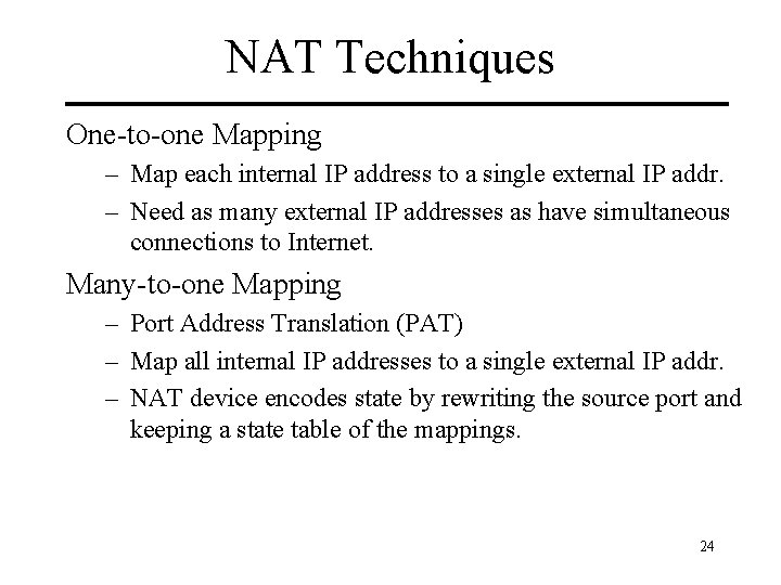 NAT Techniques One-to-one Mapping – Map each internal IP address to a single external