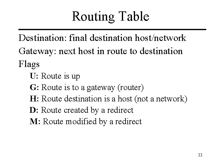 Routing Table Destination: final destination host/network Gateway: next host in route to destination Flags