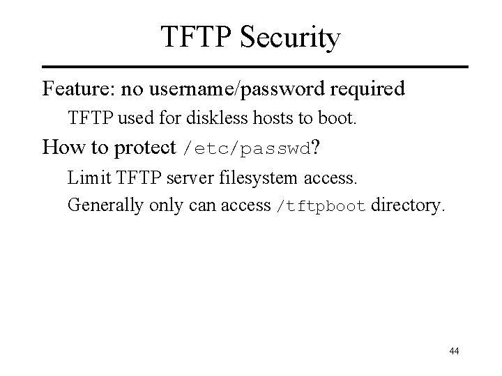TFTP Security Feature: no username/password required TFTP used for diskless hosts to boot. How