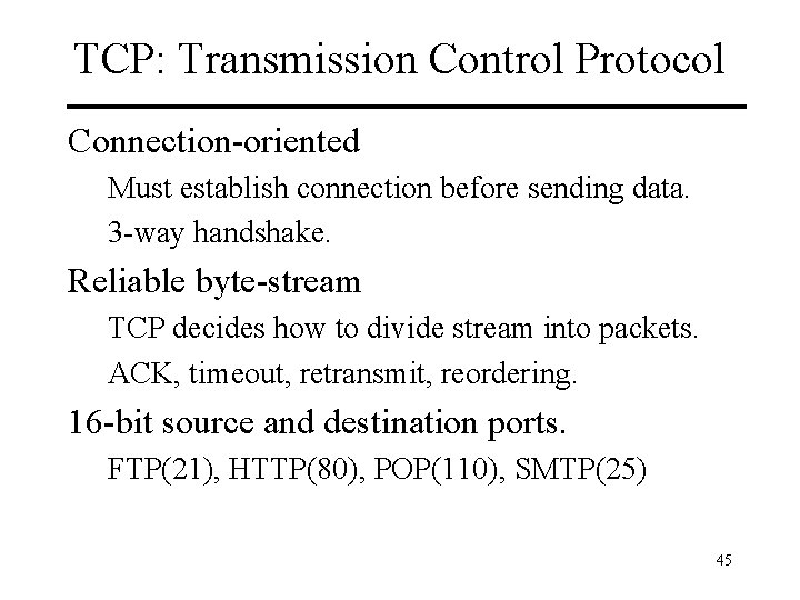 TCP: Transmission Control Protocol Connection-oriented Must establish connection before sending data. 3 -way handshake.