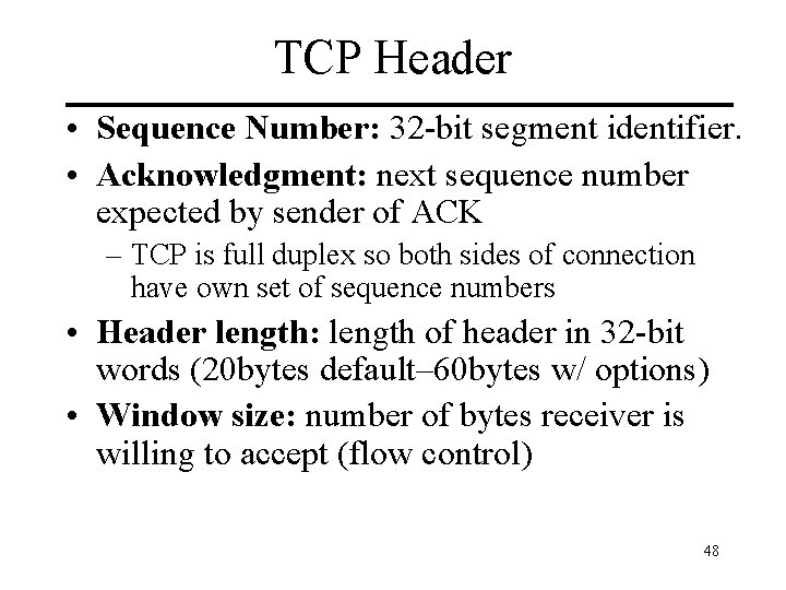 TCP Header • Sequence Number: 32 -bit segment identifier. • Acknowledgment: next sequence number