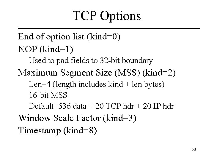 TCP Options End of option list (kind=0) NOP (kind=1) Used to pad fields to