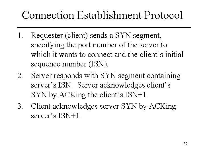 Connection Establishment Protocol 1. Requester (client) sends a SYN segment, specifying the port number