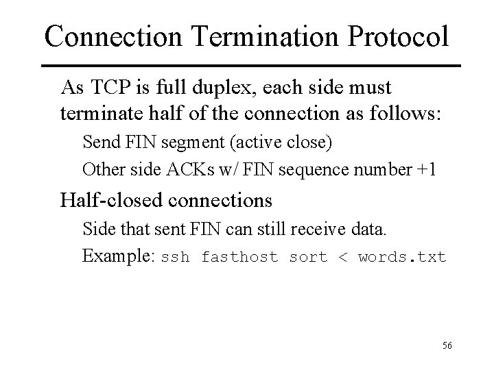 Connection Termination Protocol As TCP is full duplex, each side must terminate half of